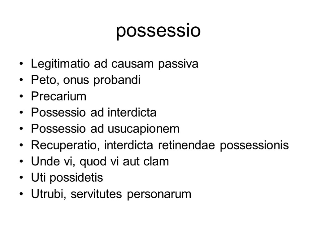 possessio Legitimatio ad causam passiva Peto, onus probandi Precarium Possessio ad interdicta Possessio ad